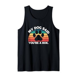 My Dog Said You're A Hoe Funny Quote Tank Top
