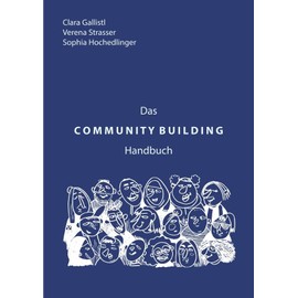 Das COMMUNITY BUILDING Handbuch: Nachhaltig sinnstiftende Gemeinschaften bilden