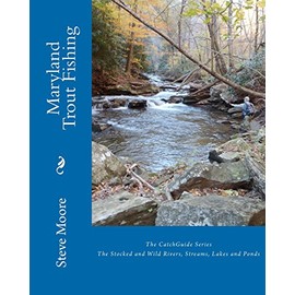 Maryland Trout Fishing: The Stocked and Wild Rivers, Streams, Lakes and Ponds