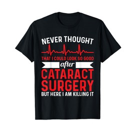 Never Thought Look Good - Surgery Eye Cataract Surgery T-Shirt