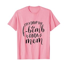 I'm a Drop the F-Bomb Kinda Mom Funny Mother's Day T-Shirt