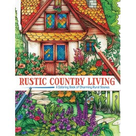 Rustic Country Living: A Coloring Book of Charming Rural Scenes