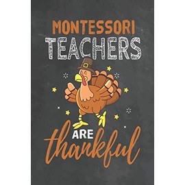 Montessori Teachers Are Thankful: Journal Notebook 108 Pages 6 x 9 Lined Writing Paper School Thanksgiving Appreciation Gift for Teacher from Student
