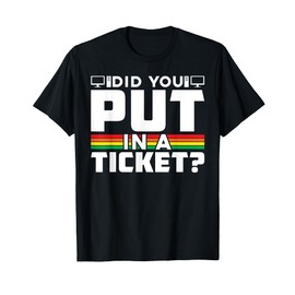 Did You Put In A Ticket Computer Support Work T-Shirt