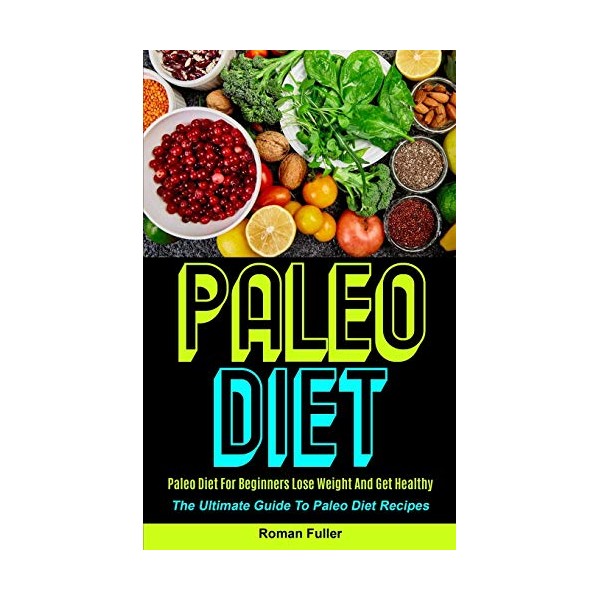  Paleo Diet: Paleo Diet For Beginners Lose Weight And