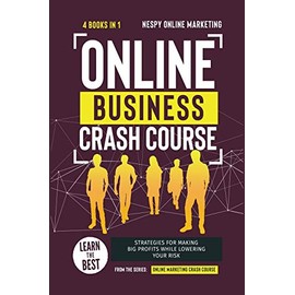Online Business Crash Course [4 in 1]: Learn the Best Strategies for Making Big Profits While Lowering Your Risk