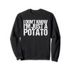 I Don't Know I'm Just A Potato Sweatshirt