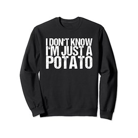 I Don't Know I'm Just A Potato Sweatshirt