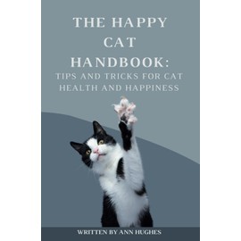  The Happy Cat Handbook: Tips & Tricks for Cat Health & Happiness