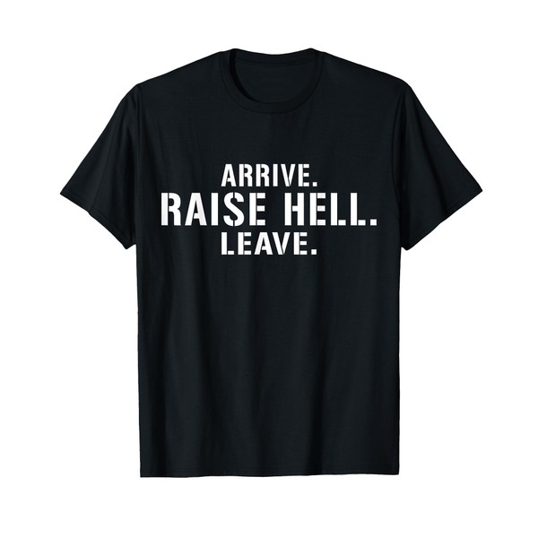 Arrive Raise Hell Leave T-Shirt