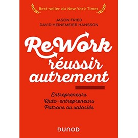 Rework : réussir autrement - Nouvelle édition: Entrepreneurs, auto-entrepreneurs, patrons ou salariés
