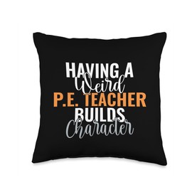 Physical Education Teacher Gifts & Supplies Having a Weird Builds Character Funny PE Teacher Throw Pillow, 16x16, Multicolor