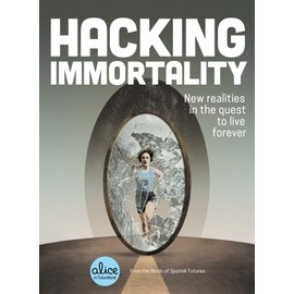 Hacking Immortality: New Realities in the Quest to Live Forever