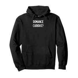 Romance Curious? - romantic gift for woman or man Pullover Hoodie