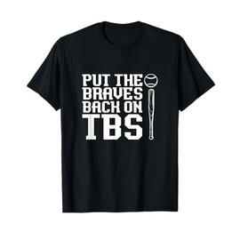 Funny Baseball Saying Humor Put The Braves Back On TBS T-Shirt