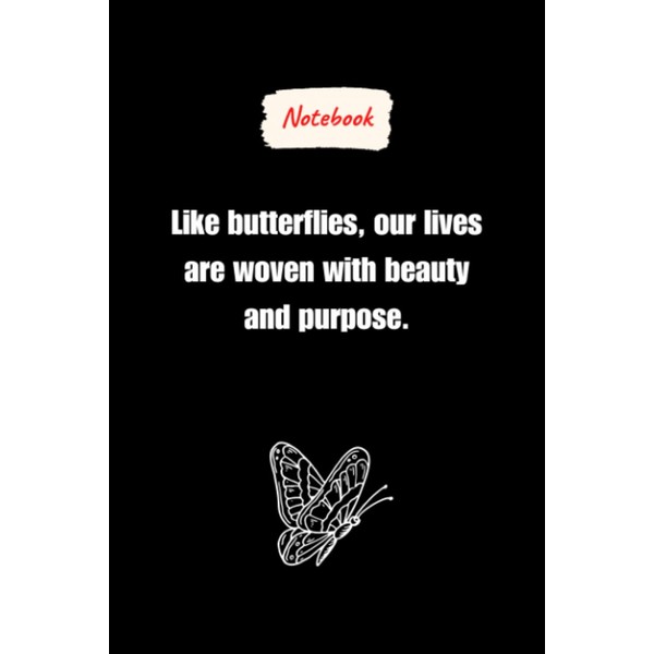Like butterflies, our lives are woven with beauty and purpose.:
