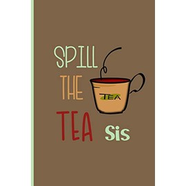 Spill the Tea sis: Small Funny Lined Notebook / Journal to write in for Tea Lovers