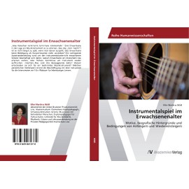 Instrumentalspiel im Erwachsenenalter: Motive, biografische Hintergründe und Bedingungen von Anfängern und Wiedereinsteigern