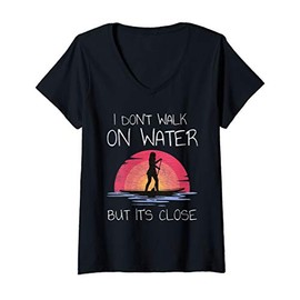 Womens I don't Walk on Water but it's Close Stand Up Paddle Board V-Neck T-Shirt
