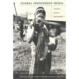 Global Indigenous Media: Cultures, Poetics, and Politics