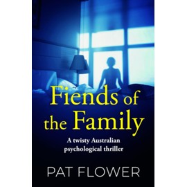 Fiends of the Family: A twisty Australian psychological thriller (Pat Flower Australian Thrillers)