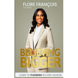 Believing Bigger: Learn to Flourish in Every Season