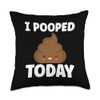 I Pooped Today Sarcasm Poop Humor Funny Throw Pillow