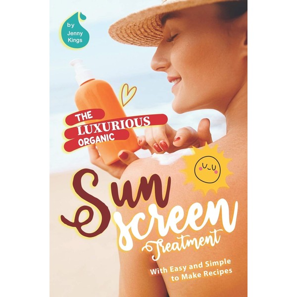 The Luxurious Organic Sunscreen Treatment: With Easy and Simple to