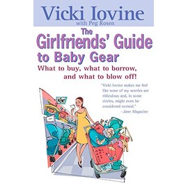 The Girlfriends' Guide to Baby Gear: What to Buy, What to Borrow, and What to Blow Off!