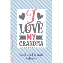 I Love My Grandma Blank Lined Journal Notebook: Great Gift For Grandmother 100 Pages 6 x 9 (CQS.0232)