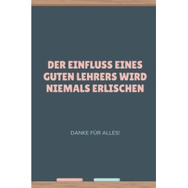 DER EINFLUSS EINES GUTEN LEHRERS ERLISCHT NIEMALS DANKE FÜR ALLES!: A5 Notizbuch blanko als Geschenk für Lehrer | Danke Abschiedsgeschenk | ... | Lehramt Studenten| Referendare | Dozenten