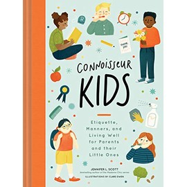 Connoisseur Kids: Etiquette, Manners, and Living Well for Parents and Their Little Ones (Etiquette for Children, Manner Books for Kids, Parenting Books, Books on Elegance)