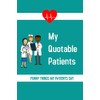 My Quotable Patients: Funny Things My Patients Say, Nurses Journal,