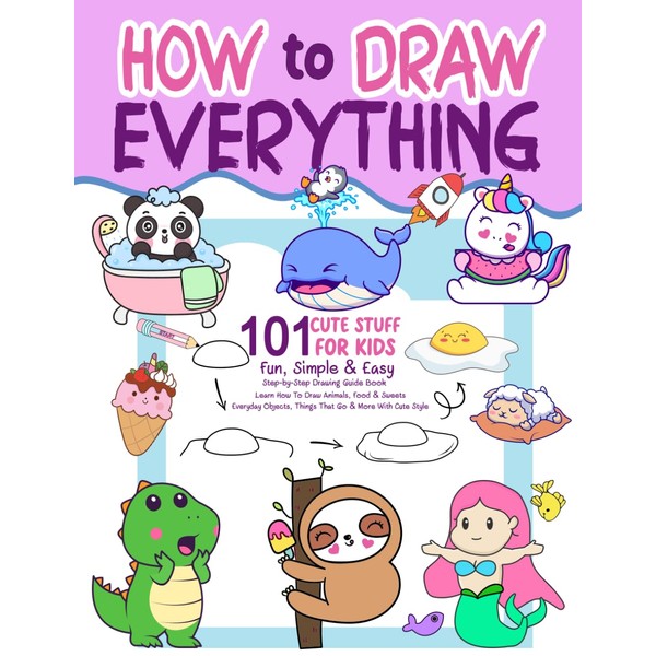 How To Draw Everything: 101 Cute Stuff for Kids, Fun,
