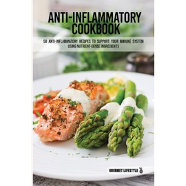 Anti-Inflammatory Cookbook: 50 Anti-Inflammatory Recipes to Support Your Immune System using nutrient-dense ingredients.