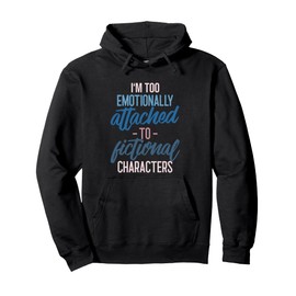 I'm too Emotionally Attached to Fictional Characters Tee Pullover Hoodie