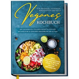 Veganes Kochbuch für Anfänger, Studenten, Berufstätige und Faule: Die leckersten veganen Rezepte für eine pflanzliche & gesunde Ernährung im Alltag - inkl. Saisonkalender | von Edition Dreiblatt
