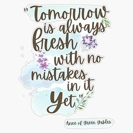Tomorrow is always fresh, with no mistakes in it... yet - Anne of Green Gables Bumper Sticker Vinyl Decal 5 inches