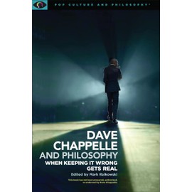 Dave Chappelle and Philosophy: When Keeping It Wrong Gets Real (Pop Culture and Philosophy, 1)