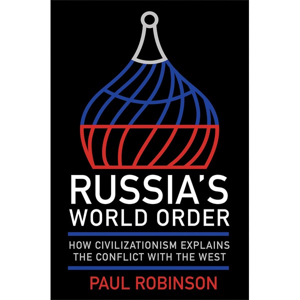 Russia's World Order: How Civilizationism Explains the Conflict with the