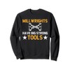 Millwrights Have Big Strong Tools Millwright Sweatshirt