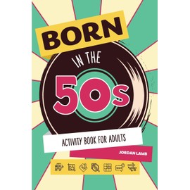 Born in the 50s Activity Book for Adults: Mixed Puzzle Book for Adults about Growing Up in the 50s and 60s with Trivia, Sudoku, Word Search, ... More! (Born in the X0s Adult Activity Books)