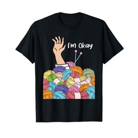 I'm Okay - Knitting Knitter Crocheting Crocheter Yarn T-Shirt