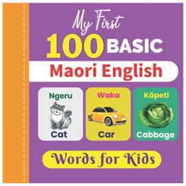 My First 100 Basic Maori English Words for Kids: An amazing handbook for toddlers with a variety of fruits, vegetables, ABC animals, vehicles, body parts and many more