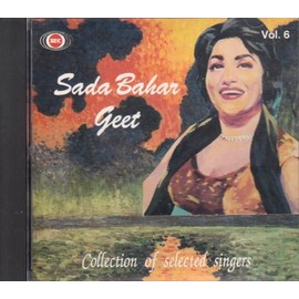 Sada Bahar Geet - collection of selected singers Vol.6 (Juthika Roy, K L Saigal,Noor Jehan, Pankaj Malik, Talat Mehmood, Zohra Bai Ambalawali, Amir Bai Karnataki, Kanan Devi, Mohd. Rafi, C.H Atma,Beg