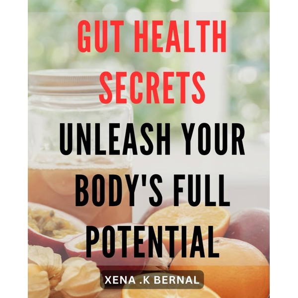 Gut Health Secrets: Unleash Your Body's Full Potential: Unlock Optimal