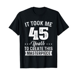It Took Me 45 Years Masterpiece 45th Birthday 45 Years Old T-Shirt