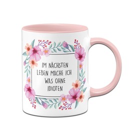 Tassenbrennerei Tasse mit Spruch Im nächsten Leben Mache ich was ohne Idioten - Geschenk Kollegin Bürotasse lustig - Spülmaschinenfest (Rosa)