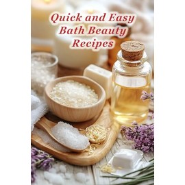 100 Quick and Easy Bath Beauty Recipes
