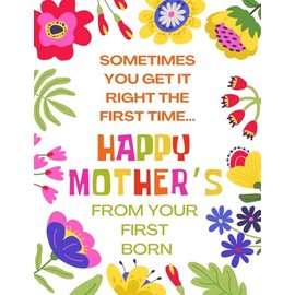 Sometimes You Get It Right The First Time - Funny Happy Mother's Day Greeting Card From Your First Born